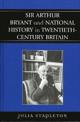 bokomslag Sir Arthur Bryant and National History in Twentieth-Century Britain