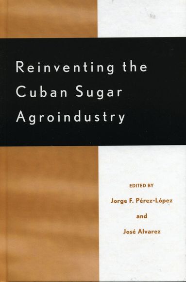 Jorge F. Pérez-López, José Alvarez - Reinventing the Cuban Sugar Agroindustry, Inbunden
