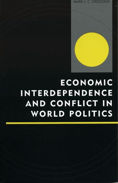 Mark J. C. Crescenzi - Economic Interdependence and Conflict in World Politics, Häftad