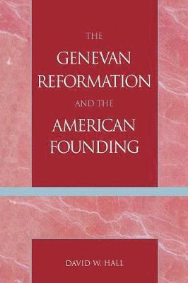 The Genevan Reformation and the American Founding 1