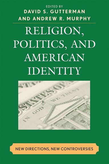 David S. Gutterman, Andrew R. Murphy - Religion, Politics, and American Identity, Inbunden