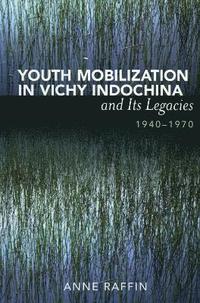 bokomslag Youth Mobilization in Vichy Indochina and Its Legacies, 1940 to 1970