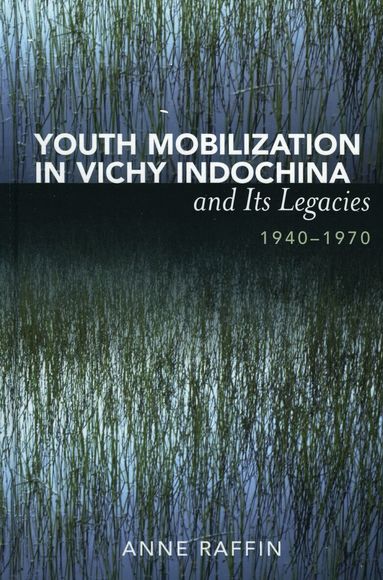 Anne Raffin - Youth Mobilization in Vichy Indochina and Its Legacies, 1940 to 1970, Inbunden