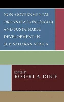 Robert A. Dibie - Non-Governmental Organizations (NGOs) and Sustainable Development in Sub-Saharan Africa, Inbunden