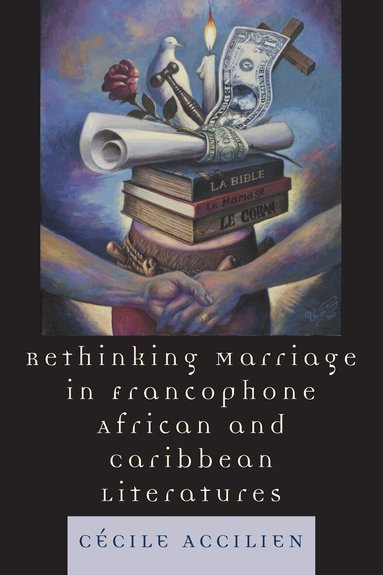 Cecile Accilien - Rethinking Marriage in Francophone African and Caribbean Literatures, Häftad