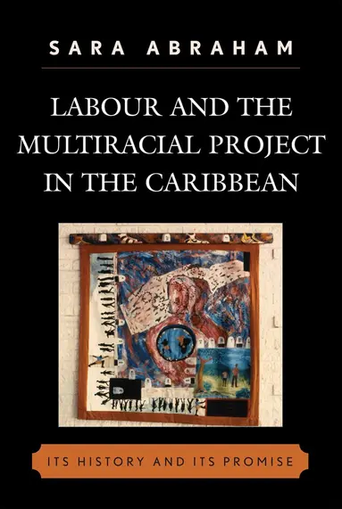 Sara Abraham - Labour and the Multiracial Project in the Caribbean, Häftad