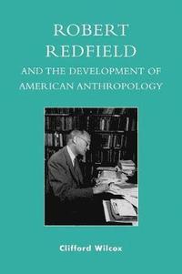 bokomslag Robert Redfield and the Development of American Anthropology