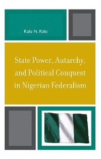bokomslag State Power, Autarchy, and Political Conquest in Nigerian Federalism