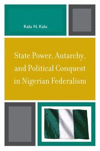 bokomslag State Power, Autarchy, and Political Conquest in Nigerian Federalism