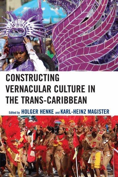 Holger Henke, Karl-Heinz Magister - Constructing Vernacular Culture in the Trans-Caribbean, Häftad
