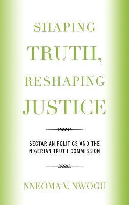Nneoma V. Nwogu - Shaping Truth, Reshaping Justice, Inbunden