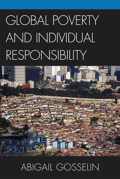 Abigail Gosselin - Global Poverty and Individual Responsibility, Inbunden