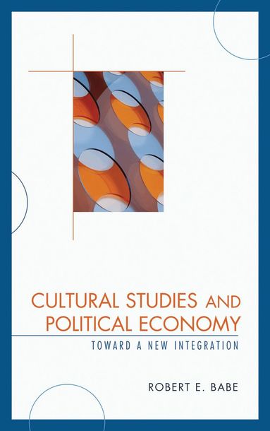 Robert E. Babe - Cultural Studies and Political Economy, Inbunden