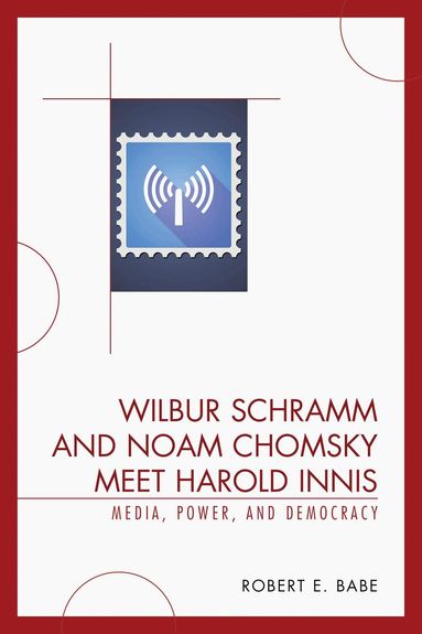 Robert E. Babe - Wilbur Schramm and Noam Chomsky Meet Harold Innis, Häftad