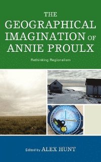bokomslag The Geographical Imagination of Annie Proulx