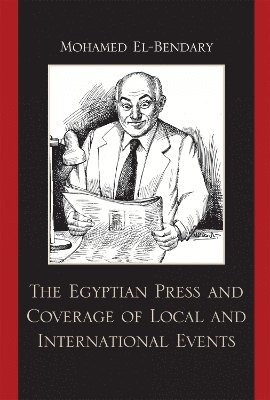 Mohamed El-Bendary - Egyptian Press and Coverage of Local and International Events, Inbunden