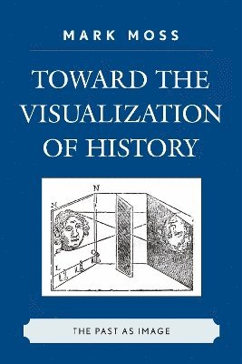 Mark Moss - Toward the Visualization of History, Inbunden