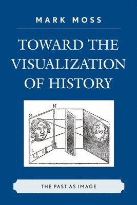 Mark Moss - Toward the Visualization of History, Häftad