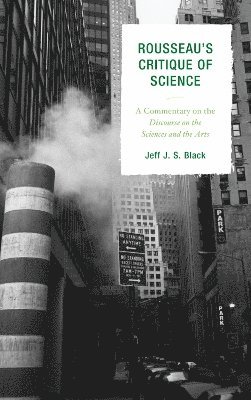 Jeff J. S. Black - Rousseau's Critique of Science, Inbunden