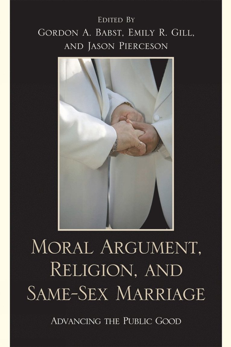 Gordon A. Babst, Emily R. Gill, Jason A. Pierceson, Gordon A Babst, Emily R Gill, Jason A Pierceson - Moral Argument, Religion, and Same-Sex Marriage, Inbunden
