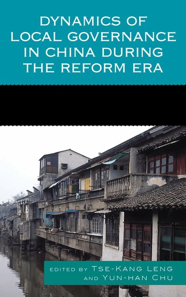 Tse-Kang Leng, Yun-han Chu - Dynamics of Local Governance in China During the Reform Era, Inbunden