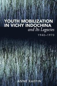 bokomslag Youth Mobilization in Vichy Indochina and Its Legacies, 1940 to 1970