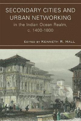 Secondary Cities and Urban Networking in the Indian Ocean Realm, c. 1400-1800 1