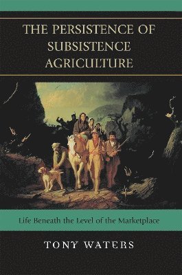 Tony Waters - Persistence of Subsistence Agriculture, Häftad