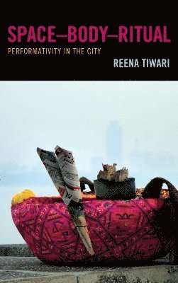 Reena Tiwari - Space-Body-Ritual, Inbunden