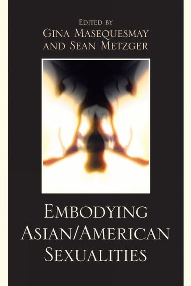 Gina Masequesmay, Sean Metzger - Embodying Asian/American Sexualities, Häftad