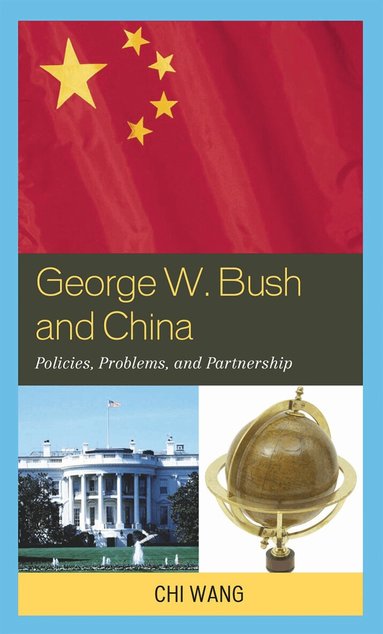 Chi Wang - George W. Bush and China, Inbunden
