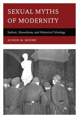 Alison M. Moore, Alison M Moore - Sexual Myths of Modernity, Inbunden