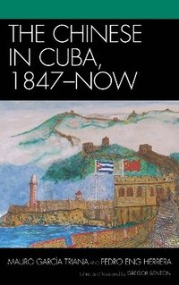 bokomslag The Chinese in Cuba, 1847-Now