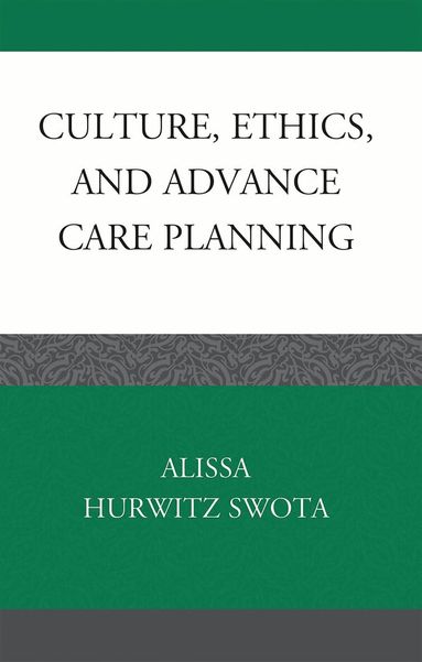 Alissa Hurwitz Swota - Culture, Ethics, and Advance Care Planning, Inbunden