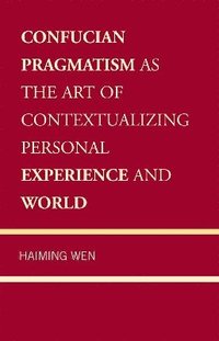 bokomslag Confucian Pragmatism as the Art of Contextualizing Personal Experience and World