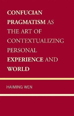 Confucian Pragmatism as the Art of Contextualizing Personal Experience and World 1