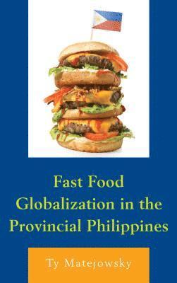 bokomslag Fast Food Globalization in the Provincial Philippines