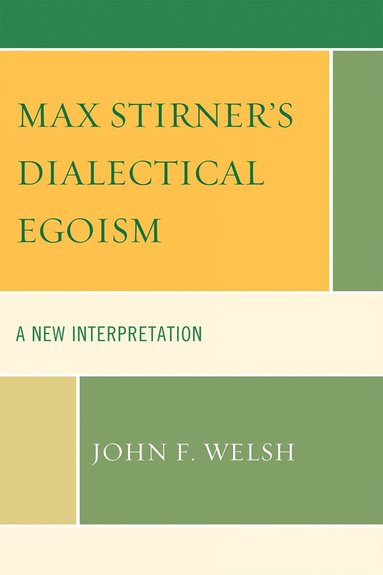 John F. Welsh - Max Stirner's Dialectical Egoism, Inbunden