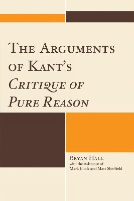 Bryan Hall - Arguments of Kant's Critique of Pure Reason, Inbunden