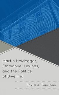 bokomslag Martin Heidegger, Emmanuel Levinas, and the Politics of Dwelling