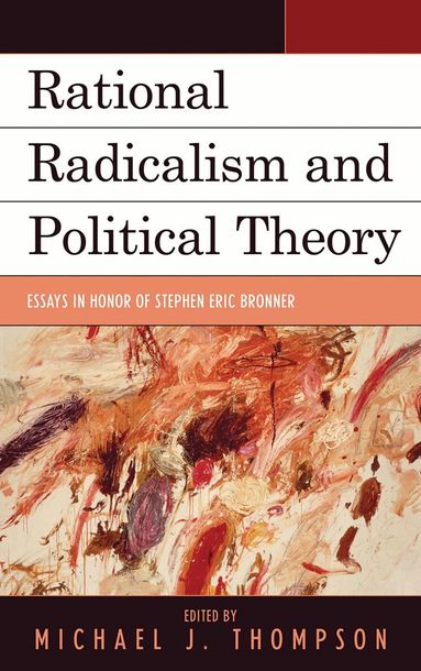 Michael J. Thompson - Rational Radicalism and Political Theory, Inbunden