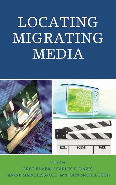 Greg Elmer, Charles H. Davis, Janine Marchessault, John McCullough - Locating Migrating Media, Inbunden