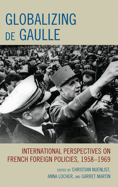 Christian Nuenlist, Anna Locher, Garret Martin - Globalizing de Gaulle, Häftad