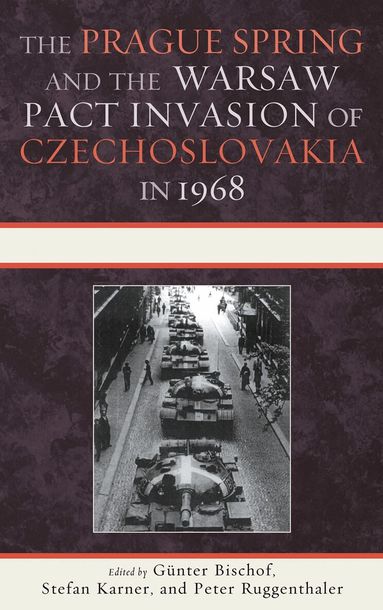 Günter Bischof, Stefan Karner, Peter Ruggenthaler - Prague Spring and the Warsaw Pact Invasion of Czechoslovakia in 1968, Inbunden