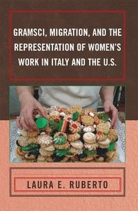 bokomslag Gramsci, Migration, and the Representation of Women's Work in Italy and the U.S.