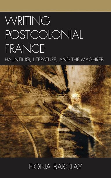 Fiona Barclay - Writing Postcolonial France, Inbunden