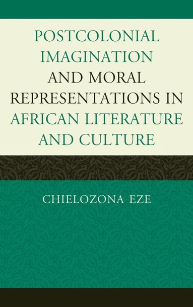 bokomslag Postcolonial Imaginations and Moral Representations in African Literature and Culture