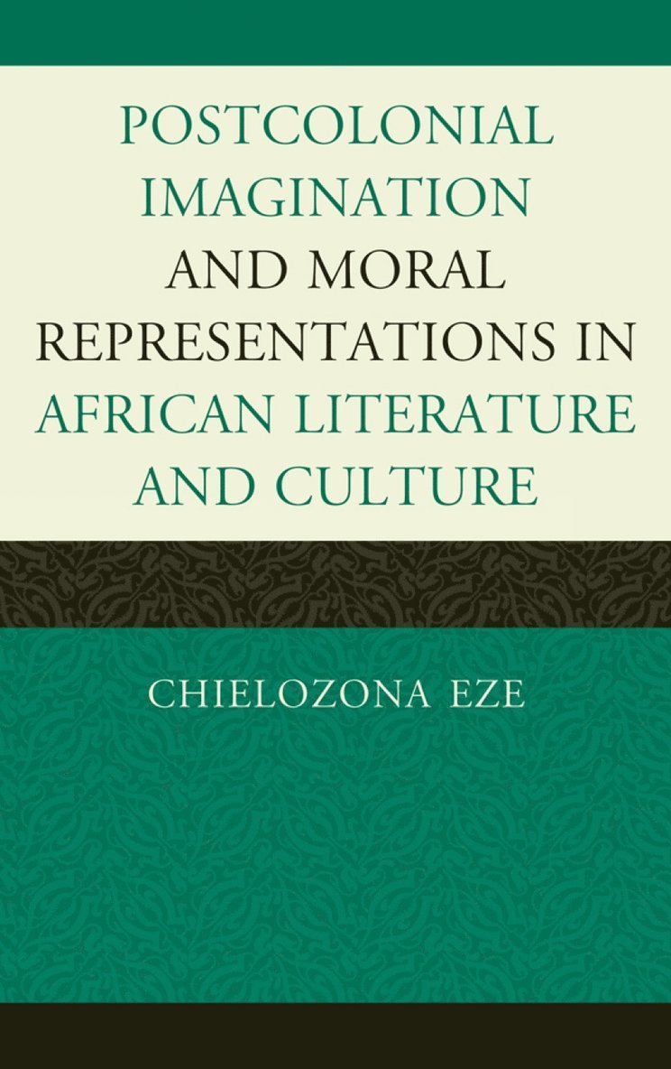 Postcolonial Imaginations and Moral Representations in African Literature and Culture 1