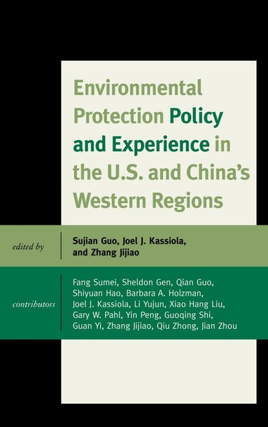 Sujian Guo, Joel J. Kassiola, Jijiao Zhang - Environmental Protection Policy and Experience in the U.S. and China's Western Regions, Inbunden