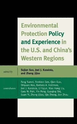 Sujian Guo, Joel J. Kassiola, Jijiao Zhang - Environmental Protection Policy and Experience in the U.S. and China's Western Regions, Inbunden